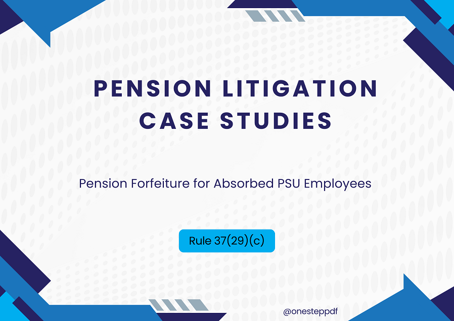 Pension Litigation Case Study - Pension Forfeiture for Absorbed PSU Employees – Rule 37(29)(c)