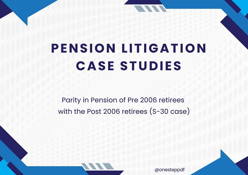 Pension Litigation Case Study – Parity in Pension of Pre-2006 and Post-2006 Retirees (S-30 Case)